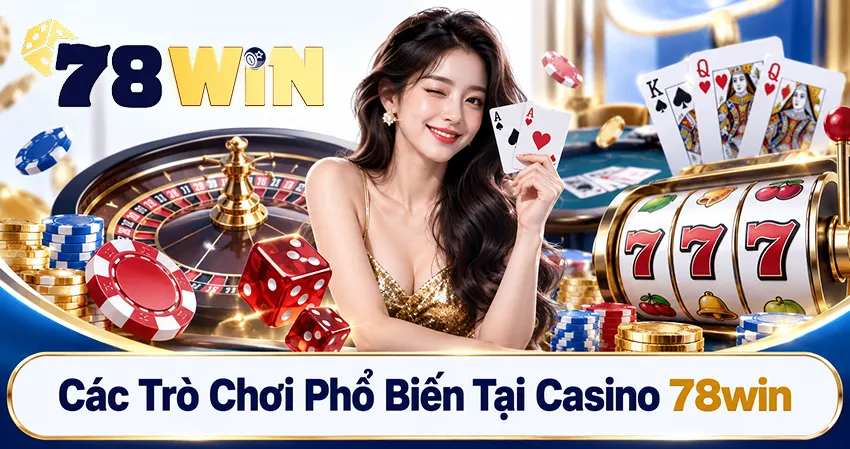 Các Trò Chơi Phổ Biến Tại Casino 78win
