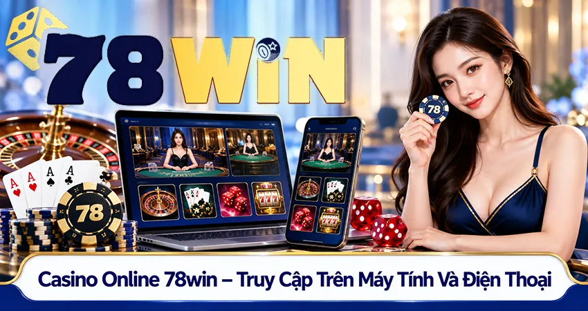 Casino Online 78win – Truy Cập Trên Máy Tính Và Điện Thoại