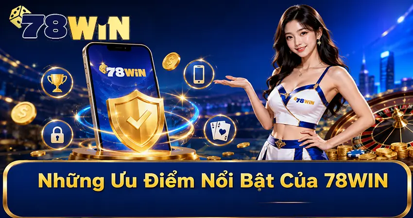 Những Ưu Điểm Nổi Bật Của 78win