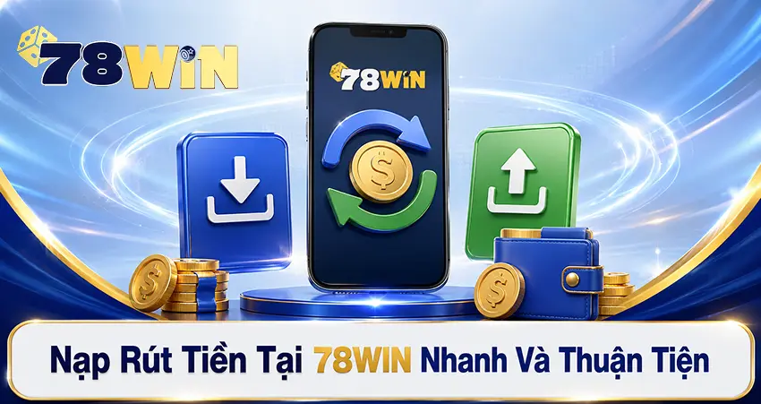 Nạp Rút Tiền Tại 78win Nhanh Và Thuận Tiện