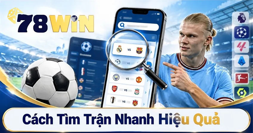 Cách Tìm Trận Nhanh Trên 78win